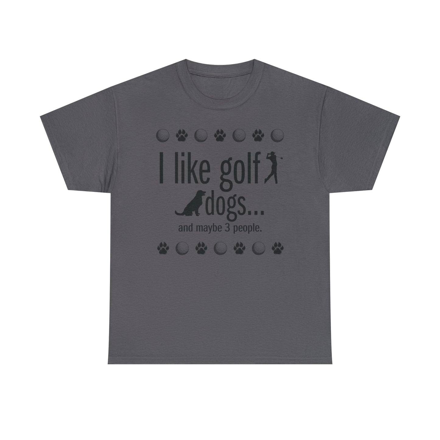 I like golf, dogs and maybe 3 people (This is so accurate) T-shirt