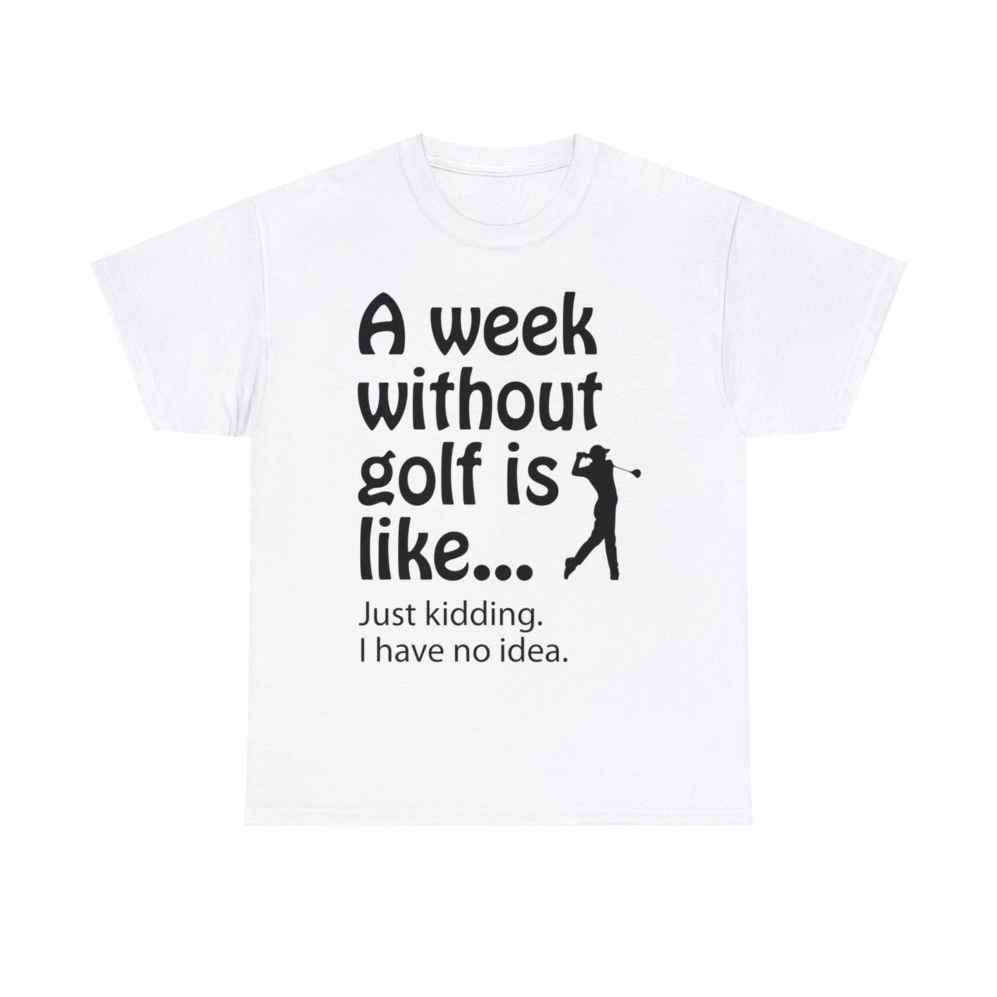 What does a week without golf feel like? (I don't wanna know) t-shirt