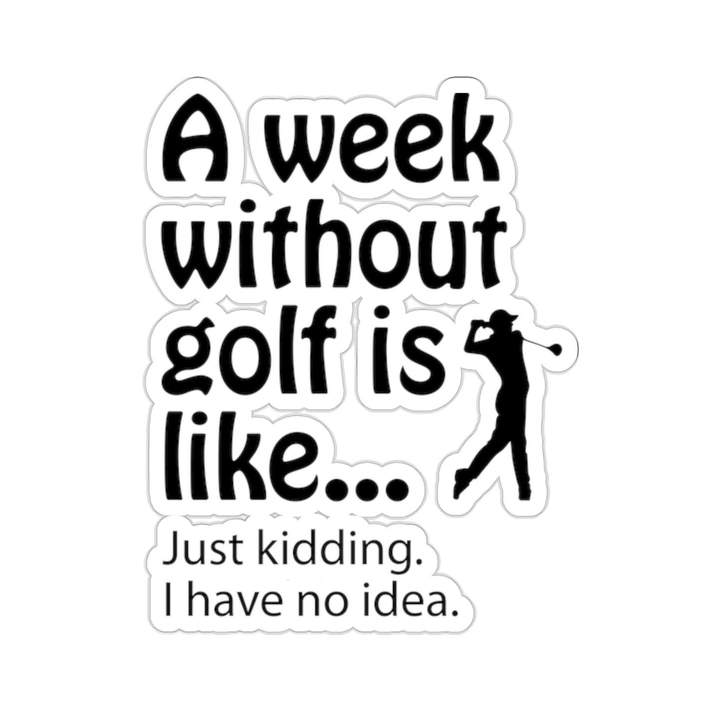 What does a week without golf feel like? (I don't wanna know) sticker
