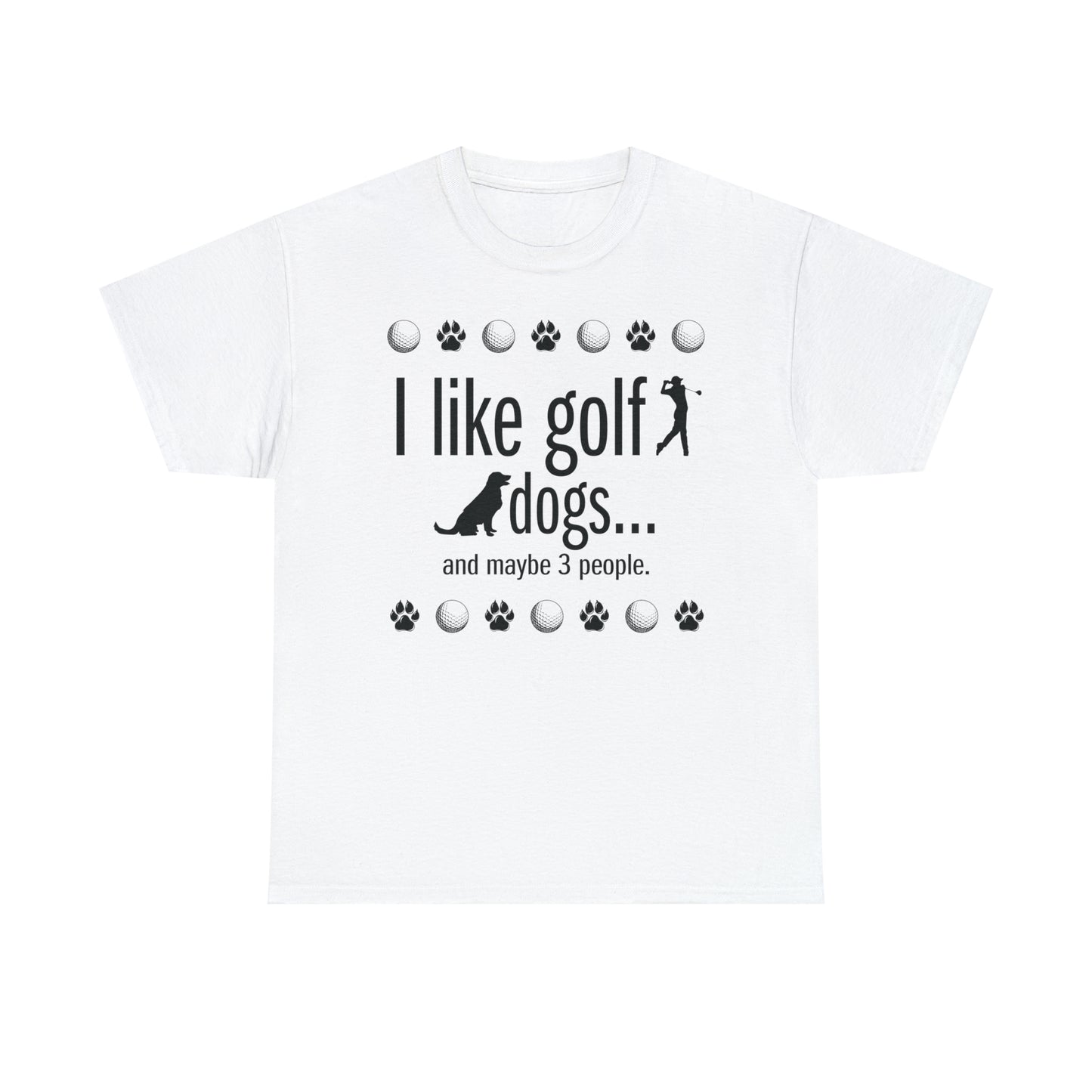I like golf, dogs and maybe 3 people (This is so accurate) T-shirt