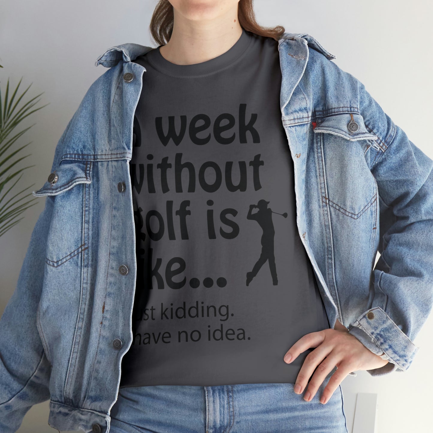 What does a week without golf feel like? (I don't wanna know) t-shirt