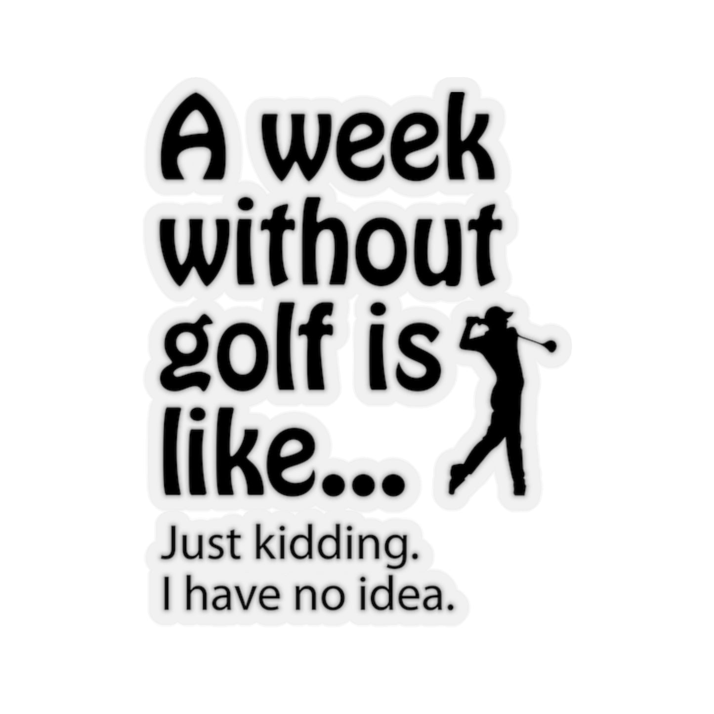 What does a week without golf feel like? (I don't wanna know) sticker
