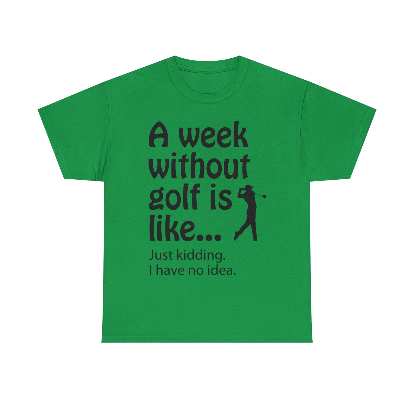 What does a week without golf feel like? (I don't wanna know) t-shirt
