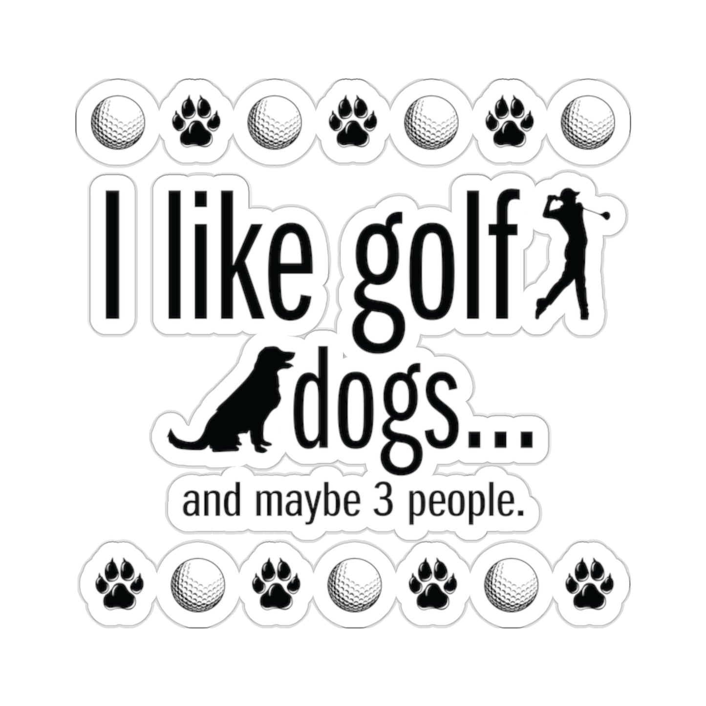 I like golf, dogs and maybe 3 people (This is so accurate) Sticker