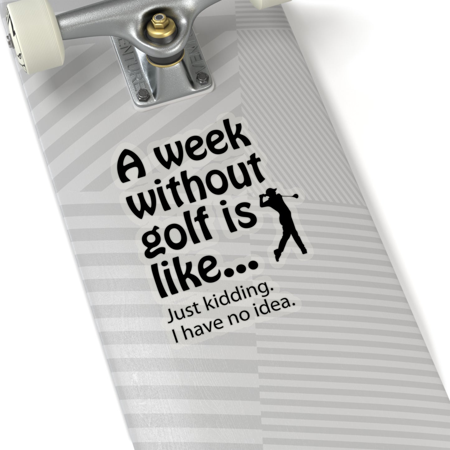 What does a week without golf feel like? (I don't wanna know) sticker
