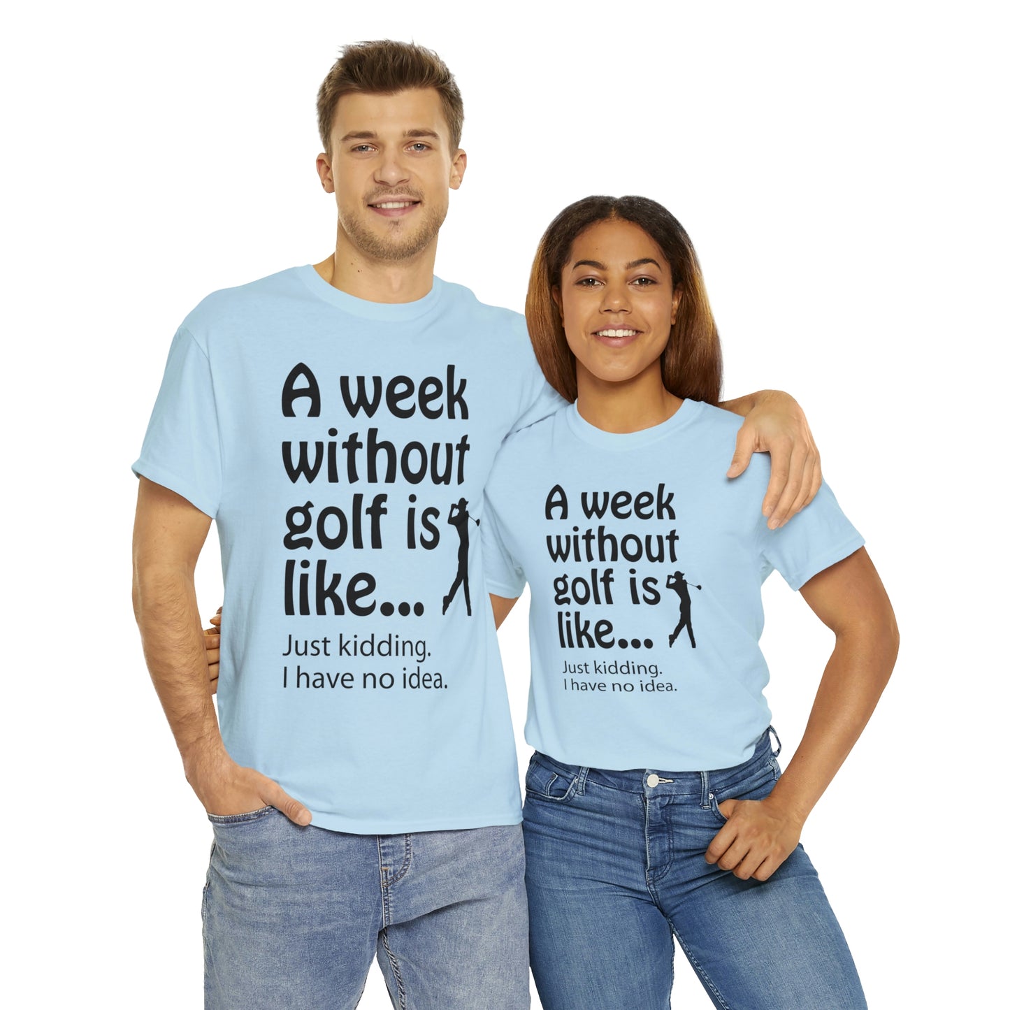 What does a week without golf feel like? (I don't wanna know) t-shirt