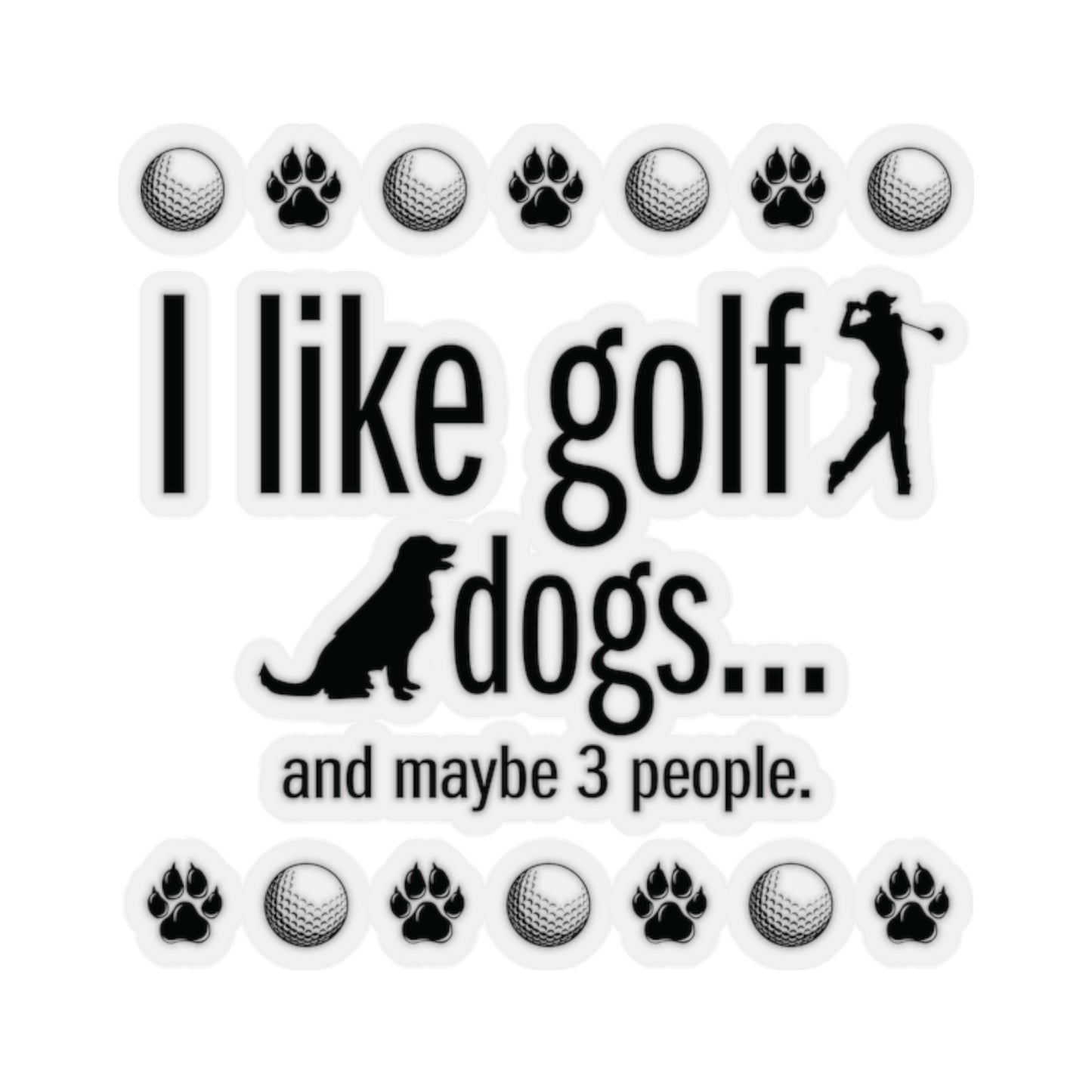 I like golf, dogs and maybe 3 people (This is so accurate) Sticker
