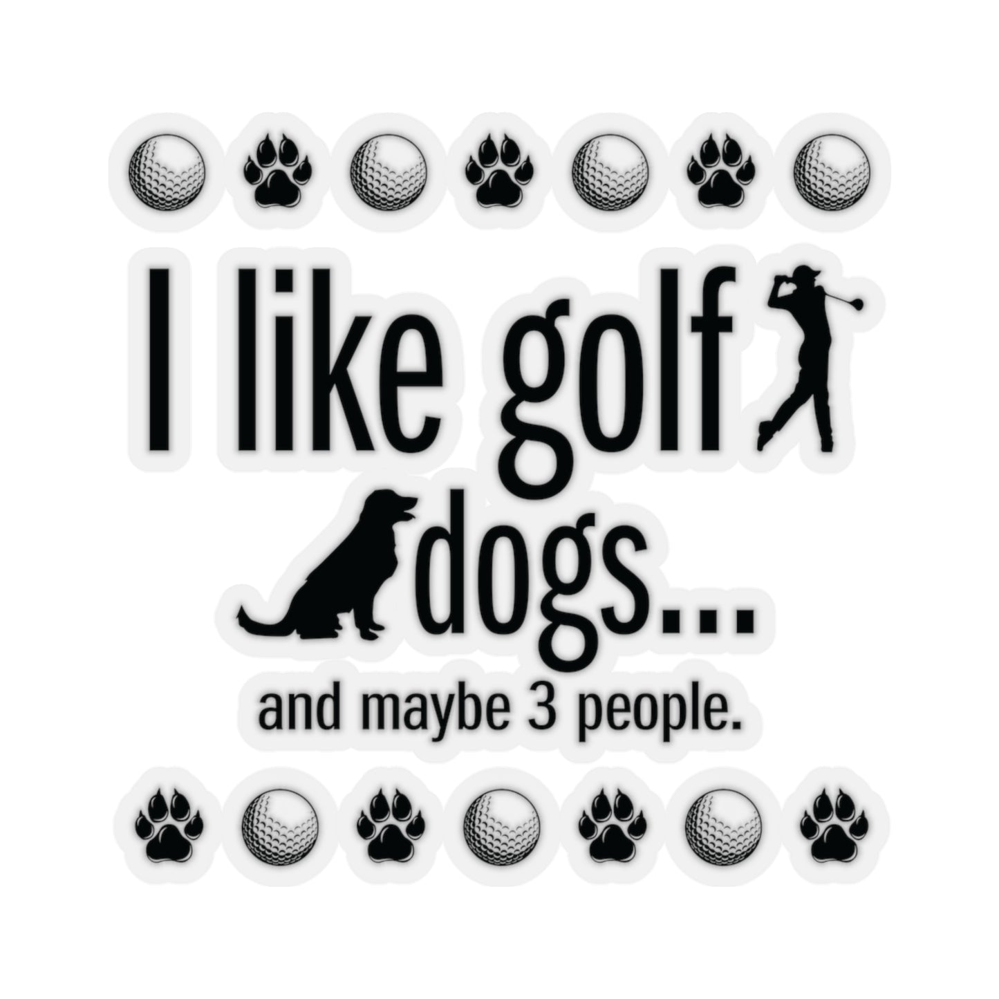 I like golf, dogs and maybe 3 people (This is so accurate) Sticker