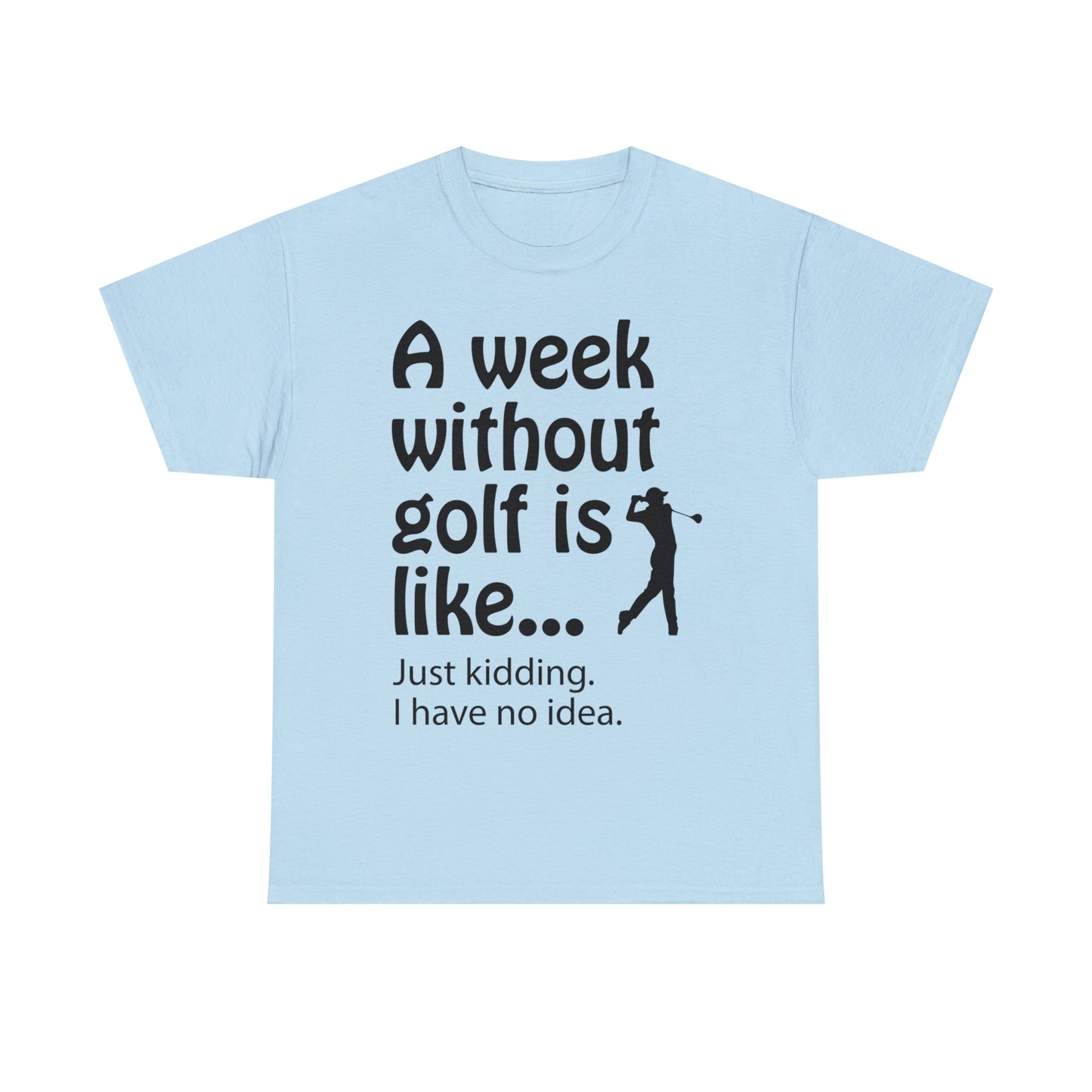 What does a week without golf feel like? (I don't wanna know) t-shirt