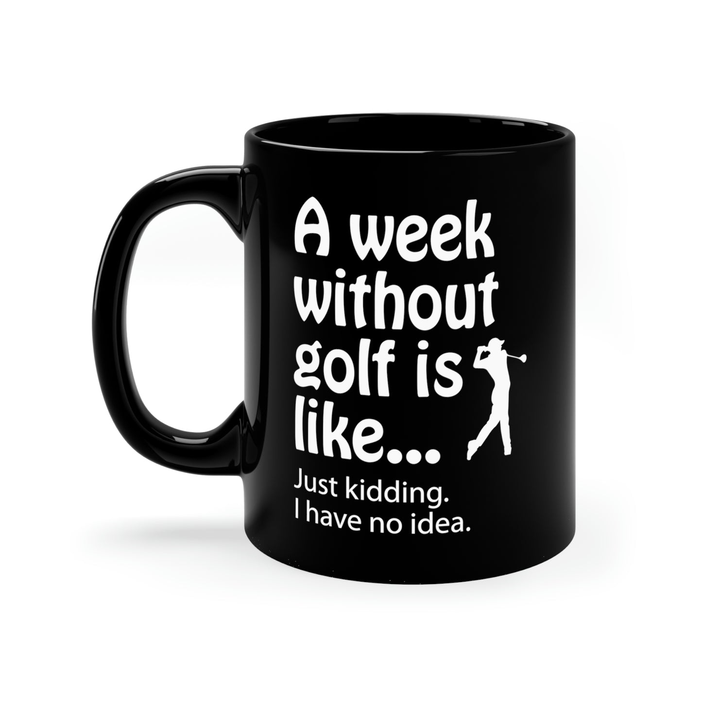 What does a week without golf feel like? (I don't wanna know) Black ceramic mug