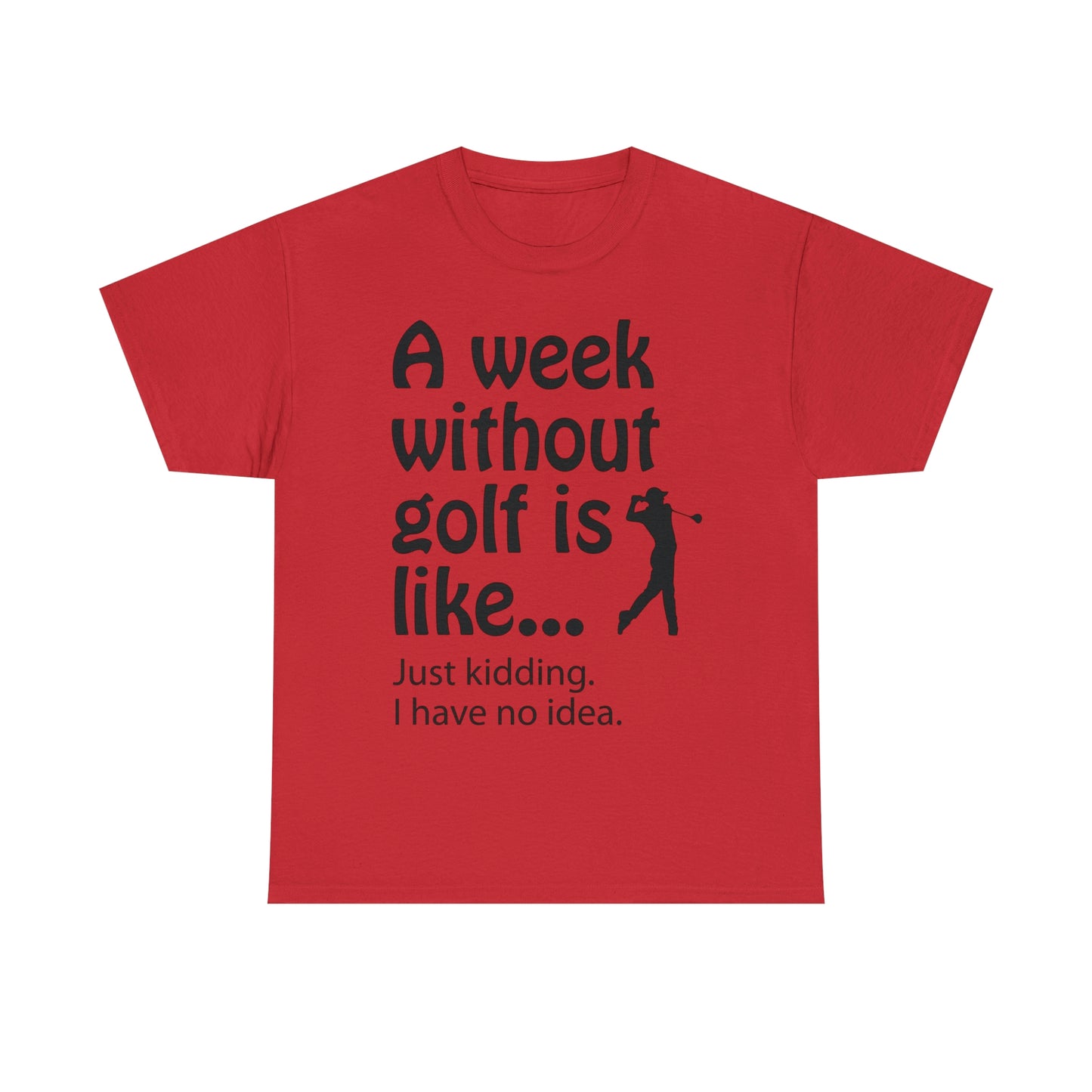 What does a week without golf feel like? (I don't wanna know) t-shirt