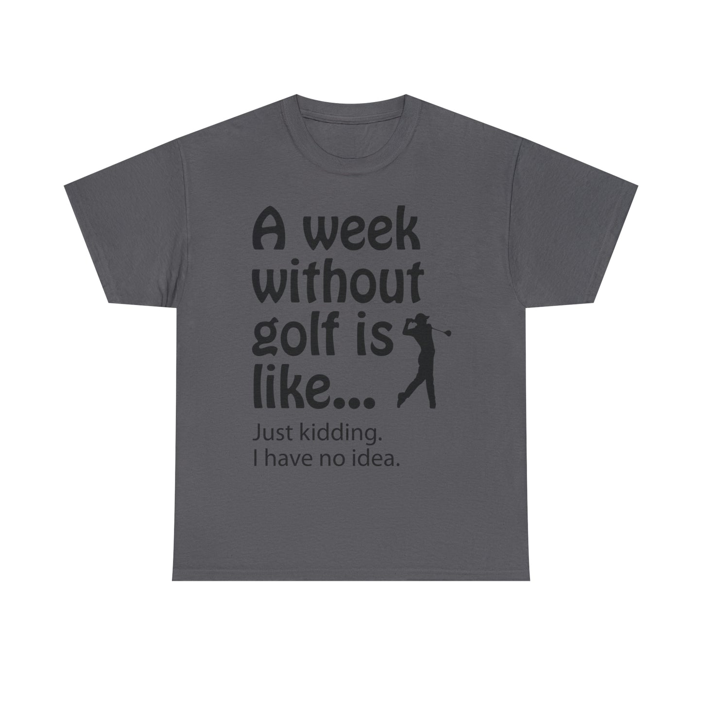 What does a week without golf feel like? (I don't wanna know) t-shirt